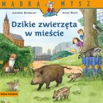 Dzikie zwierzęta w mieście. Annette Neubauer / Mądra Mysz