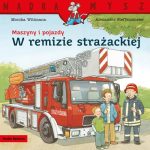 Maszyny i pojazdy. W remizie strażackiej. Monika Witmann / Mądra Mysz